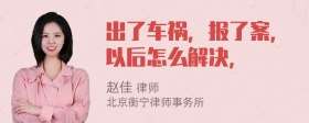 出了车祸，报了案，以后怎么解决，