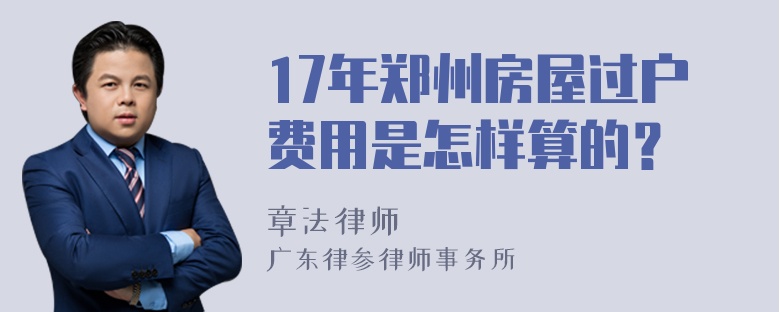 17年郑州房屋过户费用是怎样算的？