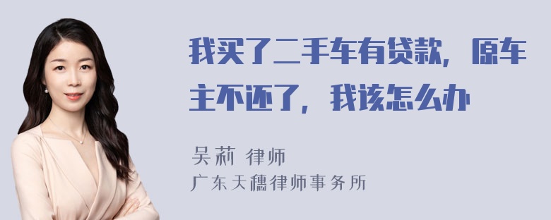 我买了二手车有贷款，原车主不还了，我该怎么办