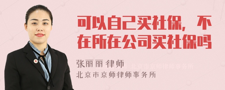 可以自己买社保，不在所在公司买社保吗