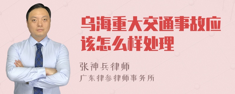 乌海重大交通事故应该怎么样处理