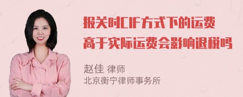 报关时CIF方式下的运费高于实际运费会影响退税吗