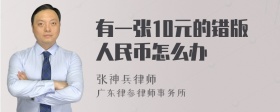 有一张10元的错版人民币怎么办