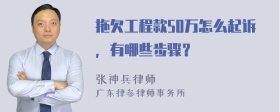 拖欠工程款50万怎么起诉，有哪些步骤？