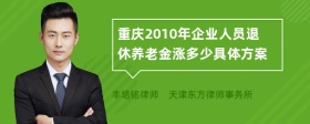 重庆2010年企业人员退休养老金涨多少具体方案