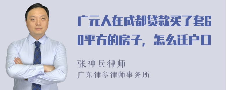 广元人在成都贷款买了套60平方的房子，怎么迁户口