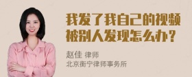 我发了我自己的视频被别人发现怎么办？