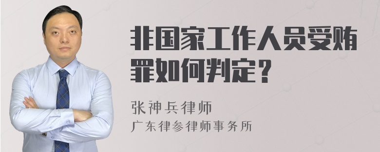 非国家工作人员受贿罪如何判定？