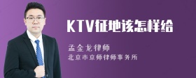 KTV征地该怎样给