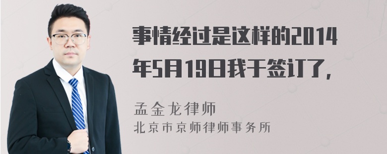 事情经过是这样的2014年5月19日我于签订了，