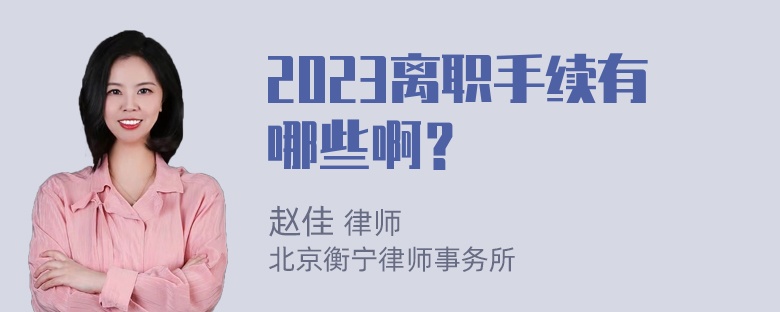 2023离职手续有哪些啊？