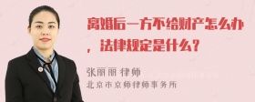 离婚后一方不给财产怎么办，法律规定是什么？