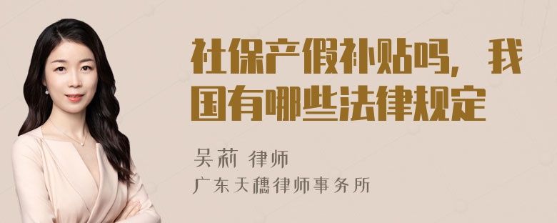 社保产假补贴吗，我国有哪些法律规定