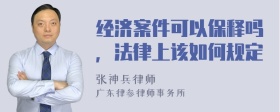 经济案件可以保释吗，法律上该如何规定