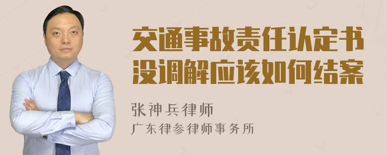 交通事故责任认定书没调解应该如何结案