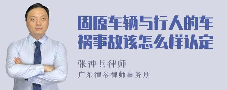 固原车辆与行人的车祸事故该怎么样认定