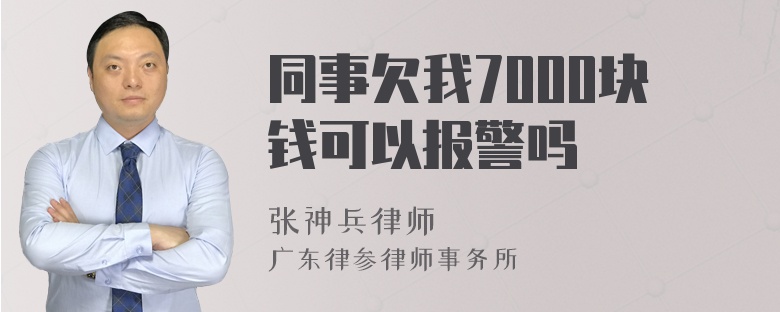 同事欠我7000块钱可以报警吗