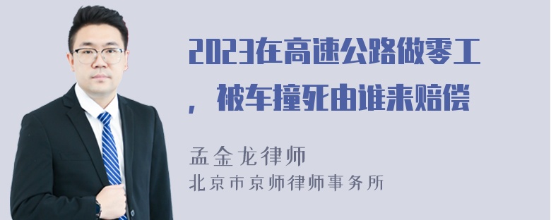 2023在高速公路做零工，被车撞死由谁来赔偿