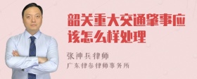 韶关重大交通肇事应该怎么样处理