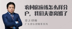 农村房应该怎么样分户，我们夫妻离婚了