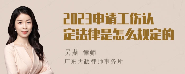 2023申请工伤认定法律是怎么规定的