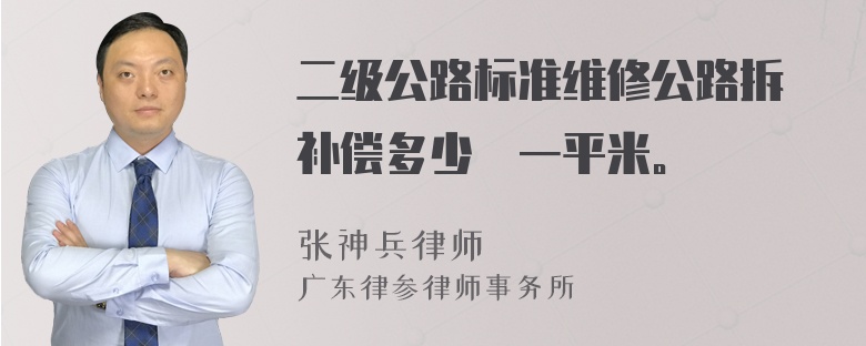 二级公路标准维修公路拆迀补偿多少銭一平米。