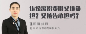 诉讼离婚费用又谁负担？又被告承担吗？