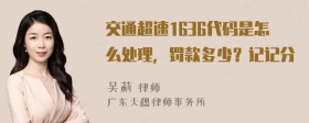 交通超速1636代码是怎么处理，罚款多少？记记分