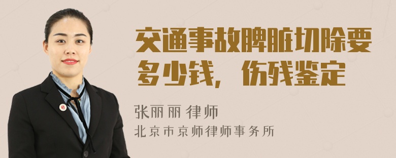 交通事故脾脏切除要多少钱，伤残鉴定