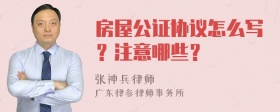 房屋公证协议怎么写？注意哪些？