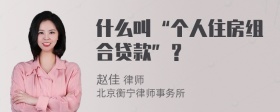 什么叫“个人住房组合贷款”？