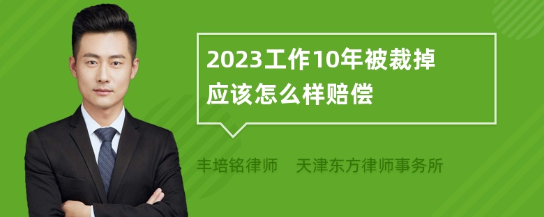 2023工作10年被裁掉应该怎么样赔偿