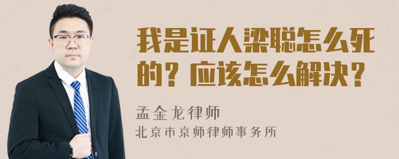 我是证人梁聪怎么死的？应该怎么解决？