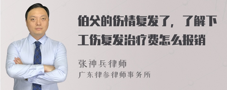 伯父的伤情复发了，了解下工伤复发治疗费怎么报销