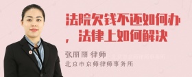 法院欠钱不还如何办，法律上如何解决