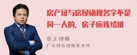 房产证与房屋确权名字不是同一人的，房子应该给谁