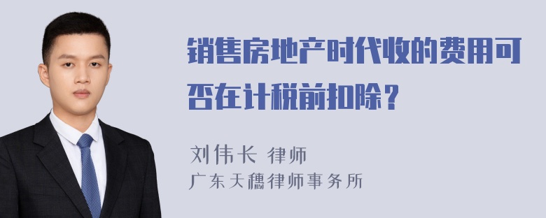 销售房地产时代收的费用可否在计税前扣除？