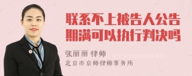 联系不上被告人公告期满可以执行判决吗