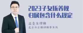 2023子女抚养权归属包含什么规定