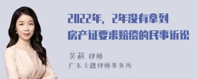 2022年，2年没有拿到房产证要求赔偿的民事诉讼