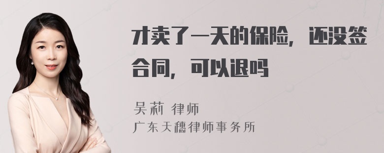 才卖了一天的保险，还没签合同，可以退吗