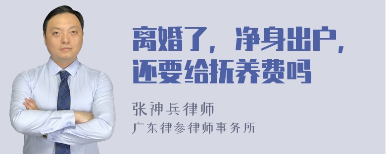 离婚了，净身出户，还要给抚养费吗