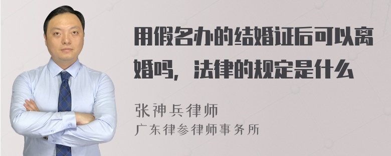 用假名办的结婚证后可以离婚吗，法律的规定是什么