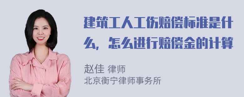 建筑工人工伤赔偿标准是什么，怎么进行赔偿金的计算