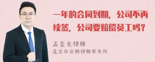 一年的合同到期，公司不再续签，公司要赔偿员工吗？