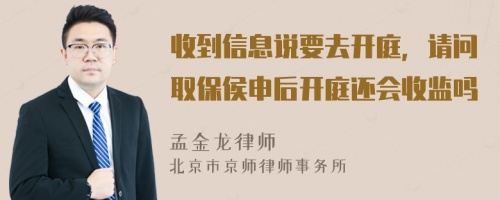 收到信息说要去开庭，请问取保侯申后开庭还会收监吗