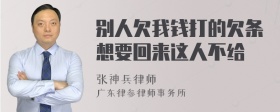 别人欠我钱打的欠条想要回来这人不给