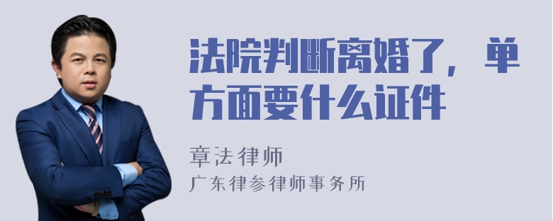 法院判断离婚了，单方面要什么证件