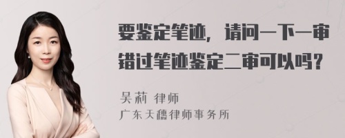 要鉴定笔迹，请问一下一审错过笔迹鉴定二审可以吗？