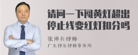 请问一下闯黄灯超出停止线变红灯扣分吗